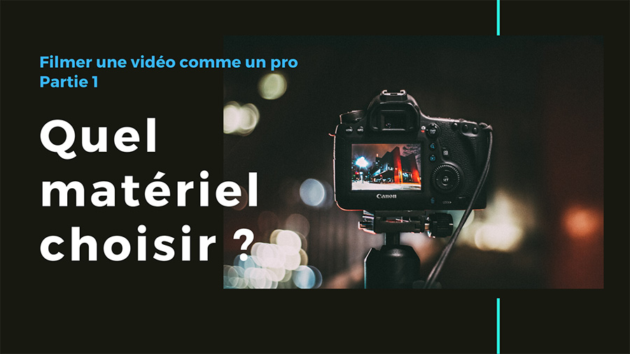 Filmer une vidéo comme un pro : Quel matériel choisir ? - Letizia Gosselin